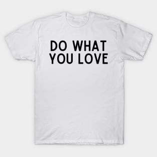 Do What You Love - Inspiring and Motivational Quotes T-Shirt